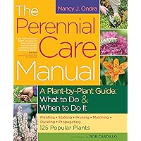 The Perennial Care Manual: A Plant-by-Plant Guide: What to Do & When to Do It The Perennial Care Manual: A Plant-by-Plant Guide: What to Do & When to Do It Paperback Kindle Hardcover