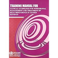 Training Manual for Clinical Guidelines for Withdrawal Management and Treatment of Drug Dependence in Closed Settings (A WPRO Publication) Training Manual for Clinical Guidelines for Withdrawal Management and Treatment of Drug Dependence in Closed Settings (A WPRO Publication) Paperback