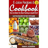 E-Juice Recipes & Cookbook - How to Make the Best Tasting e-liquid Ever!: Easy to Follow Step By Step Guide E-Juice Recipes & Cookbook - How to Make the Best Tasting e-liquid Ever!: Easy to Follow Step By Step Guide Kindle Paperback