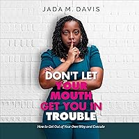 Don't Let Your Mouth Get You in Trouble: How to Get Out of Your Own Way and Execute Don't Let Your Mouth Get You in Trouble: How to Get Out of Your Own Way and Execute Audible Audiobook Kindle Paperback