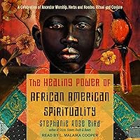 The Healing Power of African-American Spirituality: A Celebration of Ancestor Worship, Herbs and Hoodoo, Ritual and Conjure The Healing Power of African-American Spirituality: A Celebration of Ancestor Worship, Herbs and Hoodoo, Ritual and Conjure Audible Audiobook Paperback Kindle Audio CD