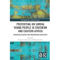 Preventing HIV Among Young People in Southern and Eastern Africa: Emerging Evidence and Intervention Strategies (Routledge Studies in Health in Africa) Preventing HIV Among Young People in Southern and Eastern Africa: Emerging Evidence and Intervention Strategies (Routledge Studies in Health in Africa) Kindle Hardcover Paperback