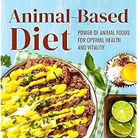 Animal-Based Diet: Power of Animal Foods for Optimal Health and Vitality: Animal-based Lifestyle Animal-Based Diet: Power of Animal Foods for Optimal Health and Vitality: Animal-based Lifestyle Kindle Paperback
