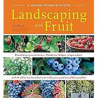 Landscaping with Fruit: Strawberry ground covers, blueberry hedges, grape arbors, and 39 other luscious fruits to make your yard an edible paradise. (A Homeowners Guide) Landscaping with Fruit: Strawberry ground covers, blueberry hedges, grape arbors, and 39 other luscious fruits to make your yard an edible paradise. (A Homeowners Guide) Paperback Kindle Hardcover