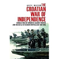 The Croatian War of Independence: Serbia's War of Conquest Against Croatia and the Defeat of Serbian Imperialism 1991-1995 The Croatian War of Independence: Serbia's War of Conquest Against Croatia and the Defeat of Serbian Imperialism 1991-1995 Paperback Kindle