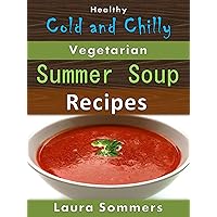 Healthy Cold and Chilly Vegetarian Summer Soup Recipes (Soup and Stew Recipes Book 5) Healthy Cold and Chilly Vegetarian Summer Soup Recipes (Soup and Stew Recipes Book 5) Kindle Paperback