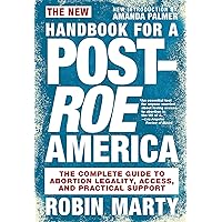 New Handbook for a Post-Roe America: The Complete Guide to Abortion Legality, Access, and Practical Support New Handbook for a Post-Roe America: The Complete Guide to Abortion Legality, Access, and Practical Support Paperback Kindle