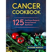 Cancer Cookbook: 125 Anti-Cancer Recipes to Prevent, Treat and Beat Cancer Cancer Cookbook: 125 Anti-Cancer Recipes to Prevent, Treat and Beat Cancer Kindle Hardcover Paperback