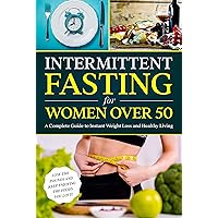 Intermittent Fasting for Women Over 50: A Complete Guide to Instant Weight Loss & Healthy Living (lose weight in menopause, lose weight without dieting, reverse diabetes) Intermittent Fasting for Women Over 50: A Complete Guide to Instant Weight Loss & Healthy Living (lose weight in menopause, lose weight without dieting, reverse diabetes) Kindle Paperback