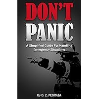 DON'T PANIC: A Simplified Guide for Handling Emergency Situations DON'T PANIC: A Simplified Guide for Handling Emergency Situations Kindle Paperback