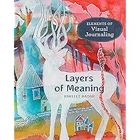 Layers of Meaning: Elements of Visual Journaling Layers of Meaning: Elements of Visual Journaling Paperback Kindle
