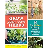 Grow Your Own Herbs: The 40 Best Culinary Varieties for Home Gardens Grow Your Own Herbs: The 40 Best Culinary Varieties for Home Gardens Paperback Kindle