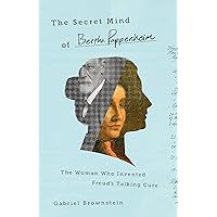 The Secret Mind of Bertha Pappenheim: The Woman Who Invented Freud's Talking Cure The Secret Mind of Bertha Pappenheim: The Woman Who Invented Freud's Talking Cure Hardcover Kindle