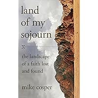 Land of My Sojourn: The Landscape of a Faith Lost and Found Land of My Sojourn: The Landscape of a Faith Lost and Found Hardcover Kindle Audio CD