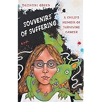 SOUVENIRS OF SUFFERING: A Child’s Memoir of Surviving Cancer SOUVENIRS OF SUFFERING: A Child’s Memoir of Surviving Cancer Kindle Hardcover Paperback