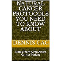 Natural Cancer Protocols You Need To Know About: Notes From A Pro Active Cancer Patient