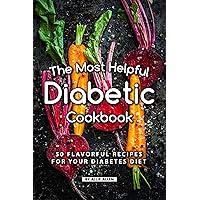 The Most Helpful Diabetic Cookbook: 50 Flavorful Recipes for Your Diabetes Diet The Most Helpful Diabetic Cookbook: 50 Flavorful Recipes for Your Diabetes Diet Kindle Paperback