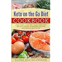 Keto on the Go Diet Cookbook: Low Carbs, High Fat, Quick and Easy Weight Losing Ketogenic Recipes for People on the Go (Ketogenic for beginners, Healthy ... for busy people, Quick Keto recipes) Keto on the Go Diet Cookbook: Low Carbs, High Fat, Quick and Easy Weight Losing Ketogenic Recipes for People on the Go (Ketogenic for beginners, Healthy ... for busy people, Quick Keto recipes) Kindle