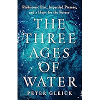The Three Ages of Water: Prehistoric Past, Imperiled Present, and a Hope for the Future The Three Ages of Water: Prehistoric Past, Imperiled Present, and a Hope for the Future Hardcover Audible Audiobook Kindle