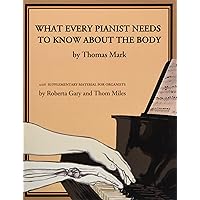What Every Pianist Needs to Know About the Body What Every Pianist Needs to Know About the Body Paperback Kindle