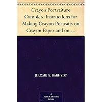 Crayon Portraiture Complete Instructions for Making Crayon Portraits on Crayon Paper and on Platinum, Silver and Bromide Enlargements Crayon Portraiture Complete Instructions for Making Crayon Portraits on Crayon Paper and on Platinum, Silver and Bromide Enlargements Kindle Hardcover Paperback