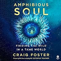 Amphibious Soul: Finding the Wild in a Tame World Amphibious Soul: Finding the Wild in a Tame World Hardcover Audible Audiobook Kindle Audio CD