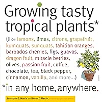 Growing Tasty Tropical Plants in Any Home, Anywhere: (like lemons, limes, citrons, grapefruit, kumquats, sunquats, tahitian oranges, barbados ... black pepper, cinnamon, vanilla, and more...) Growing Tasty Tropical Plants in Any Home, Anywhere: (like lemons, limes, citrons, grapefruit, kumquats, sunquats, tahitian oranges, barbados ... black pepper, cinnamon, vanilla, and more...) Paperback Kindle