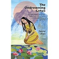 The Undrowning Lotus: A WW2 Historical Novel, Based on a True Story of a Sexual Slavery Survivor The Undrowning Lotus: A WW2 Historical Novel, Based on a True Story of a Sexual Slavery Survivor Kindle Audible Audiobook Paperback