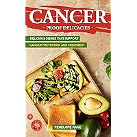 Cancer-Proof Delicacies: Delicious Dishes that Support Cancer Prevention and Treatment Cancer-Proof Delicacies: Delicious Dishes that Support Cancer Prevention and Treatment Kindle Paperback