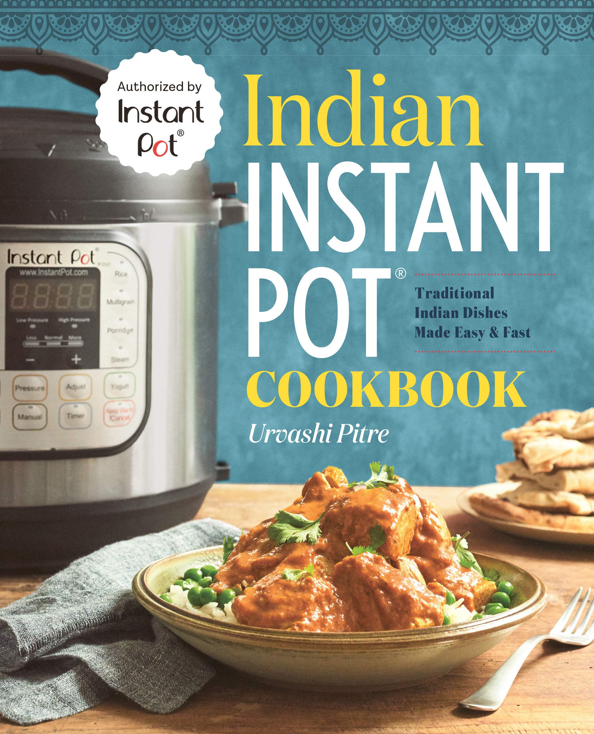 Indian Instant Pot® Cookbook: Traditional Indian Dishes Made Easy and Fast