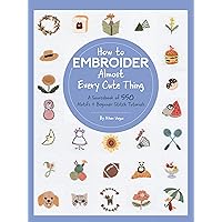 How to Embroider Almost Every Cute Thing: A Sourcebook of 550 Motifs + Beginner Stitch Tutorials (Almost Everything) How to Embroider Almost Every Cute Thing: A Sourcebook of 550 Motifs + Beginner Stitch Tutorials (Almost Everything) Paperback Kindle