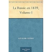 La Russie en 1839, Volume I (French Edition) La Russie en 1839, Volume I (French Edition) Kindle