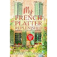 My French Platter Replenished: In Search of a Dream Life in France My French Platter Replenished: In Search of a Dream Life in France Kindle Paperback