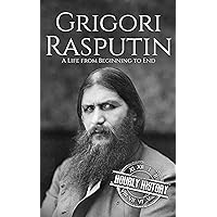 Grigori Rasputin: A Life From Beginning to End (History of Russia)
