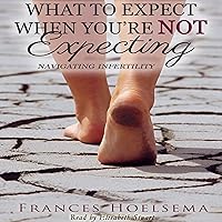 What to Expect When You're Not Expecting: Navigating Infertility What to Expect When You're Not Expecting: Navigating Infertility Audible Audiobook Kindle Paperback