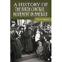A History of the Birth Control Movement in America (Healing Society: Disease, Medicine, and History) A History of the Birth Control Movement in America (Healing Society: Disease, Medicine, and History) Kindle Hardcover
