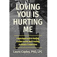 Loving You Is Hurting Me: A New Approach to Healing Trauma Bonds and Creating Authentic Connection Loving You Is Hurting Me: A New Approach to Healing Trauma Bonds and Creating Authentic Connection Hardcover Audible Audiobook Kindle Paperback Audio CD