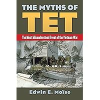 The Myths of Tet: The Most Misunderstood Event of the Vietnam War The Myths of Tet: The Most Misunderstood Event of the Vietnam War Kindle Hardcover