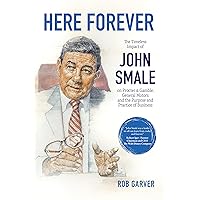 Here Forever: The Timeless Impact of John Smale on Procter & Gamble, General Motors and the Purpose and Practice of Business Here Forever: The Timeless Impact of John Smale on Procter & Gamble, General Motors and the Purpose and Practice of Business Kindle Hardcover Paperback