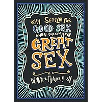 The Great Sex Book: Why Settle For Good Sex When You Can Have Great Sex? The Great Sex Book: Why Settle For Good Sex When You Can Have Great Sex? Kindle