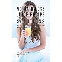 53 Hair Loss Juice Recipe Solutions: Juice Your Way to Healthier and Stronger Hair Using Natures Ingredients 53 Hair Loss Juice Recipe Solutions: Juice Your Way to Healthier and Stronger Hair Using Natures Ingredients Kindle Paperback