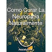 COMO CURAR LA NEUROPATIA NATURALMENTE (Spanish Edition) COMO CURAR LA NEUROPATIA NATURALMENTE (Spanish Edition) Kindle