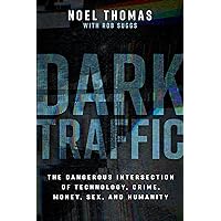 Dark Traffic: The Dangerous Intersection of Technology, Crime, Money, Sex, and Humanity Dark Traffic: The Dangerous Intersection of Technology, Crime, Money, Sex, and Humanity Hardcover Kindle