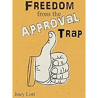 Freedom from the Approval Trap: End the Enslavement to Others’ Opinions and Live YOUR Life Freedom from the Approval Trap: End the Enslavement to Others’ Opinions and Live YOUR Life Kindle Paperback