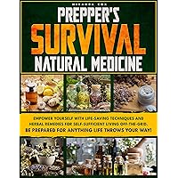 PREPPER’S SURVIVAL NATURAL MEDICINE: Empower Yourself with Life-Saving Techniques and Herbal Remedies for Self-Sufficient Living Off-the-Grid. Be Prepared for Anything Life Throws Your Way! PREPPER’S SURVIVAL NATURAL MEDICINE: Empower Yourself with Life-Saving Techniques and Herbal Remedies for Self-Sufficient Living Off-the-Grid. Be Prepared for Anything Life Throws Your Way! Kindle Paperback