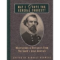 May I Quote You, General Forrest?: Observations and Utterances of the South's Great Generals May I Quote You, General Forrest?: Observations and Utterances of the South's Great Generals Paperback