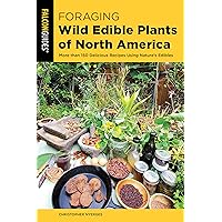 Foraging Wild Edible Plants of North America: More than 150 Delicious Recipes Using Nature's Edibles (Foraging Series) Foraging Wild Edible Plants of North America: More than 150 Delicious Recipes Using Nature's Edibles (Foraging Series) Paperback Kindle