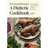 For Good Measure: A Diabetic Cookbook: Over 80 Healthy, Flavorful Recipes to Balance Blood Sugar For Good Measure: A Diabetic Cookbook: Over 80 Healthy, Flavorful Recipes to Balance Blood Sugar Hardcover Kindle