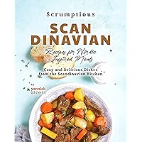 Scrumptious Scandinavian Recipes for Nordic-Inspired Meals: Cozy and Delicious Dishes from the Scandinavian Kitchen Scrumptious Scandinavian Recipes for Nordic-Inspired Meals: Cozy and Delicious Dishes from the Scandinavian Kitchen Kindle Hardcover Paperback