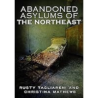 Abandoned Asylums of the Northeast Abandoned Asylums of the Northeast Paperback